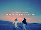 Goodbye Looks Good On You