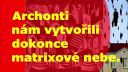 Archóni nám dokonca vytvorili matrixové nebo