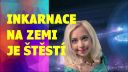 Inkarnace na Zemi je štěstí.