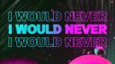 I Would Never