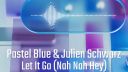 Pastel Blue & Julien Schwarz - Let It Go Nah Nah Hey
