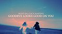 Goodbye Looks Good On You