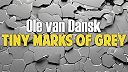 Ole van Dansk - Tiny Marks Of Grey