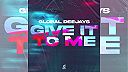 Global Deejays - Give It To Me