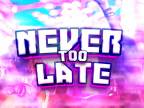 Never Too Late