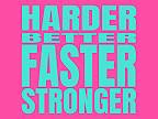 Harder, Better, Faster, Stronger