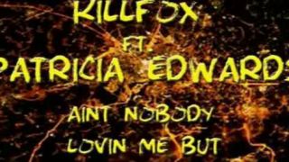 Killfox ft. Patricia Edwards - Aint Nobody Lovin Me But You