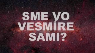 Sme vo vesmíre sami?