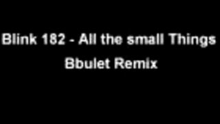 Blink 182 - All the small things (Bbulet Remix)