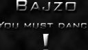 Bajzo - You Must Dance !