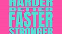 Harder, Better, Faster, Stronger